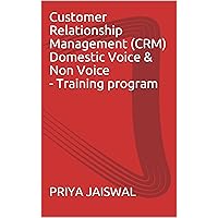 Customer Relationship Management (CRM) Domestic Voice & Non Voice - Training program Customer Relationship Management (CRM) Domestic Voice & Non Voice - Training program Kindle