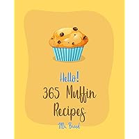 Hello! 365 Muffin Recipes: Best Muffin Cookbook Ever For Beginners [White Chocolate Cookbook, Banana Muffin Recipe, Vegan Muffin Cookbook, Pumpkin Dessert Cookbook, Carrot Cake Recipe] [Book 1] Hello! 365 Muffin Recipes: Best Muffin Cookbook Ever For Beginners [White Chocolate Cookbook, Banana Muffin Recipe, Vegan Muffin Cookbook, Pumpkin Dessert Cookbook, Carrot Cake Recipe] [Book 1] Kindle Paperback