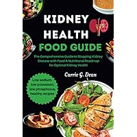 Kidney Health Food Guide: The Comprehensive Guide to Stopping Kidney Disease with Food A Nutritional Roadmap for Optimal Kidney Health Kidney Health Food Guide: The Comprehensive Guide to Stopping Kidney Disease with Food A Nutritional Roadmap for Optimal Kidney Health Paperback Kindle