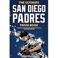 The Ultimate San Diego Padres Trivia Book: A Collection of Amazing Trivia Quizzes and Fun Facts for Die-Hard Pods Fans!