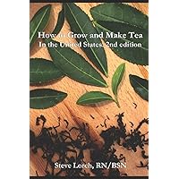 How to Grow and Make Tea in the United States, 2nd Edition