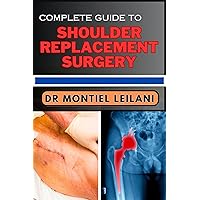 COMPLETE GUIDE TO SHOULDER REPLACEMENT SURGERY: Comprehensive Roadmap To Shoulder Wellness, Empowering Recovery And Restoring Mobility COMPLETE GUIDE TO SHOULDER REPLACEMENT SURGERY: Comprehensive Roadmap To Shoulder Wellness, Empowering Recovery And Restoring Mobility Kindle Paperback