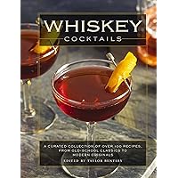 Whiskey Cocktails: A Curated Collection of Over 100 Recipes, From Old School Classics to Modern Originals (Cocktail Recipes, Whisky Scotch Bourbon ... Mixology, Drinks and Beverages Cookbook)