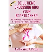 DE ULTIEME OPLOSSING GIDS VOOR BORSTKANKER: Een holistische en bewezen aanpak om borstkanker te overwinnen voor patiënten en overlevenden. (CHRONICLES OF CANCER) (Dutch Edition) DE ULTIEME OPLOSSING GIDS VOOR BORSTKANKER: Een holistische en bewezen aanpak om borstkanker te overwinnen voor patiënten en overlevenden. (CHRONICLES OF CANCER) (Dutch Edition) Kindle Hardcover Paperback