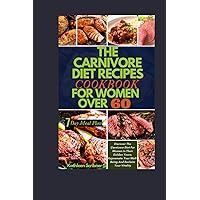 The Carnivore Diet Recipe Cookbook For Women Over 60: Discover The Carnivore Diet For Women In Their Golden Years, Rejuvenate Your Well-Being And ... (Healthy Delicious recipes for women over 60) The Carnivore Diet Recipe Cookbook For Women Over 60: Discover The Carnivore Diet For Women In Their Golden Years, Rejuvenate Your Well-Being And ... (Healthy Delicious recipes for women over 60) Paperback Kindle Hardcover