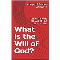 What is the Will of God?: Understanding the Will of God for your life.