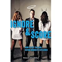 How To Get The Girl | IGNORE And SCORE: Dating Mindsets Explained How To Get The Girl | IGNORE And SCORE: Dating Mindsets Explained Paperback Kindle