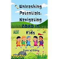 Unleashing Potentials: Navigating ADHD in Kids: If Bill Gates succeeded, your kids too can!