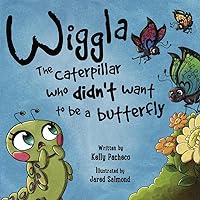 Wiggla: The Caterpillar Who Didn’t Want to Be a Butterfly Wiggla: The Caterpillar Who Didn’t Want to Be a Butterfly Kindle Paperback