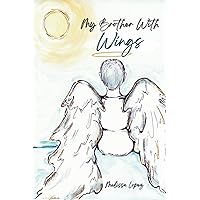 My Brother with Wings: A children's book designed to help explain the loss of a sibling. My Brother with Wings: A children's book designed to help explain the loss of a sibling. Kindle Paperback