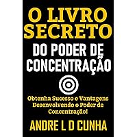 O LIVRO SECRETO DO PODER DE CONCENTRAÇÃO: Obtenha Sucesso e Vantagens Desenvolvendo Poder de Concentração! (Portuguese Edition)