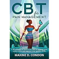 CBT FOR PAIN MANAGEMENT: A Workbook on how to use CBT to manage pain reduce stress and improve your quality of life. (Cognitive behavioral therapy) CBT FOR PAIN MANAGEMENT: A Workbook on how to use CBT to manage pain reduce stress and improve your quality of life. (Cognitive behavioral therapy) Kindle Paperback