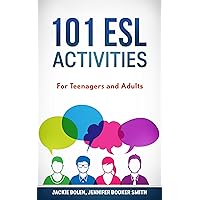 101 ESL Activities: Games, Activities, Practical ideas, & Teaching Tips For English Teachers of Teenagers and Adults (Teaching ESL/EFL to Teenagers and Adults)