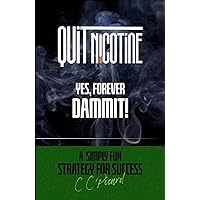 QUIT NICOTINE - YES, FOREVER DAMMIT!: A Simply Fun Strategy for Success QUIT NICOTINE - YES, FOREVER DAMMIT!: A Simply Fun Strategy for Success Kindle Paperback