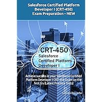 Salesforce Certified Platform Developer I (CRT-450) Exam Preparation - NEW: Achieve success in your Salesforce Certified Platform Developer I CRT-450 Exam on the first try (Latest Practice Tests) Salesforce Certified Platform Developer I (CRT-450) Exam Preparation - NEW: Achieve success in your Salesforce Certified Platform Developer I CRT-450 Exam on the first try (Latest Practice Tests) Kindle Hardcover Paperback