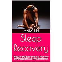 Sleep Recovery: Ways to Defeat Insomnia, Promote Psychological and Physical Health Sleep Recovery: Ways to Defeat Insomnia, Promote Psychological and Physical Health Kindle