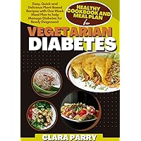 HEALTHY COOKBOOK AND MEAL PLAN FOR VEGETARIAN DIABETES: Easy, Quick and Delicious Plant-Based Recipes with One Week Meal Plan to Help Manage Diabetes For Newly Diagnosed HEALTHY COOKBOOK AND MEAL PLAN FOR VEGETARIAN DIABETES: Easy, Quick and Delicious Plant-Based Recipes with One Week Meal Plan to Help Manage Diabetes For Newly Diagnosed Kindle Hardcover Paperback