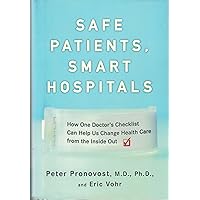 Safe Patients, Smart Hospitals: How One Doctor's Checklist Can Help Us Change Health Care from the Inside Out Safe Patients, Smart Hospitals: How One Doctor's Checklist Can Help Us Change Health Care from the Inside Out Hardcover Kindle Audible Audiobook Paperback Audio CD