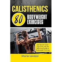 Calisthenics: 80 Bodyweight Exercises See Results Faster Than Ever with the Definitive Guide to Bodyweight Training Calisthenics: 80 Bodyweight Exercises See Results Faster Than Ever with the Definitive Guide to Bodyweight Training Paperback Kindle