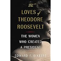 The Loves of Theodore Roosevelt: The Women Who Created a President The Loves of Theodore Roosevelt: The Women Who Created a President Hardcover Kindle Audible Audiobook Audio CD