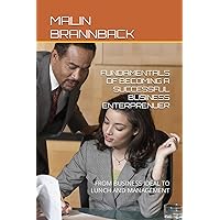 FUNDAMENTALS OF BECOMING A SUCCESSFUL BUSINESS ENTERPRENUER: FROM BUSINESS IDEAL TO LUNCH AND MANAGEMENT FUNDAMENTALS OF BECOMING A SUCCESSFUL BUSINESS ENTERPRENUER: FROM BUSINESS IDEAL TO LUNCH AND MANAGEMENT Kindle Paperback