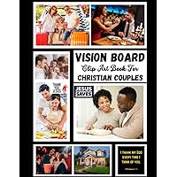 Vision Board Clip Art Book for Christian Couples: Designed For Christian Couples Seeking For Personal Growth, a Stronger Relationship, or Spiritual ... For Couples On Valentine And All Year Couple