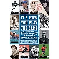It's How You Play the Game: The Powerful Sports Moments That Taught Lasting Values to America's Finest It's How You Play the Game: The Powerful Sports Moments That Taught Lasting Values to America's Finest Paperback Kindle Hardcover