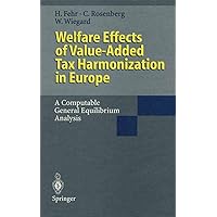 Welfare Effects of Value-Added Tax Harmonization in Europe: A Computable General Equilibrium Analysis Welfare Effects of Value-Added Tax Harmonization in Europe: A Computable General Equilibrium Analysis Hardcover Paperback