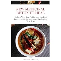 NEW MEDICINAL DETOX TO HEAL: Unlock Your Body's Natural Healing Powers with Detoxing and Reshaping Your Diet NEW MEDICINAL DETOX TO HEAL: Unlock Your Body's Natural Healing Powers with Detoxing and Reshaping Your Diet Kindle Paperback