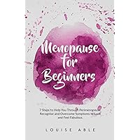 Menopause For Beginners: 7 Steps To Help You Through Perimenopause. Recognise And Overcome Symptoms To Look And Feel Fabulous