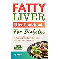 FATTY LIVER DIET COOKBOOK FOR DIABETES: 20 Quick And Easy Inexpensive Beginner Friendly Meals To Keep Your Body And Liver Healthy FATTY LIVER DIET COOKBOOK FOR DIABETES: 20 Quick And Easy Inexpensive Beginner Friendly Meals To Keep Your Body And Liver Healthy Kindle