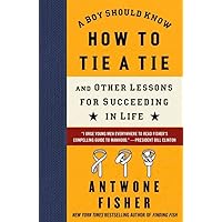 A Boy Should Know How to Tie a Tie: And Other Lessons for Succeeding in Life A Boy Should Know How to Tie a Tie: And Other Lessons for Succeeding in Life Hardcover Kindle Paperback