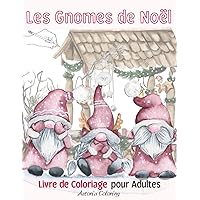 Les Gnomes de Noël Livre de Coloriage pour Adultes: Les Pages Étonnantes À Colorier Avec Les Gnomes de Noël, Les Scènes d'Hiver Et Plus Encore Pour S'amuser Et Se Détendre (French Edition)