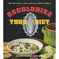 Decolonize Your Diet: Plant-Based Mexican-American Recipes for Health and Healing Decolonize Your Diet: Plant-Based Mexican-American Recipes for Health and Healing Paperback Kindle