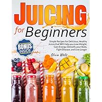 Juicing for Beginners: Simple Recipes for Delicious, Healthy Juices That Will Help You Lose Weight, Gain Energy, Detoxify Your Body, Fight Disease, and Live Longer Juicing for Beginners: Simple Recipes for Delicious, Healthy Juices That Will Help You Lose Weight, Gain Energy, Detoxify Your Body, Fight Disease, and Live Longer Paperback