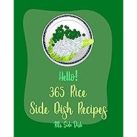 Hello! 365 Rice Side Dish Recipes: Best Rice Side Dish Cookbook Ever For Beginners [Fried Rice Cookbook, Brown Rice Cookbook, Vegetarian Casserole Book, ... Rice Recipe, Spanish Rice Recipe] [Book 1] Hello! 365 Rice Side Dish Recipes: Best Rice Side Dish Cookbook Ever For Beginners [Fried Rice Cookbook, Brown Rice Cookbook, Vegetarian Casserole Book, ... Rice Recipe, Spanish Rice Recipe] [Book 1] Kindle Paperback