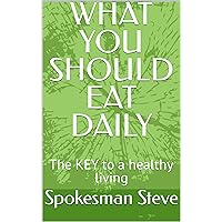 WHAT YOU SHOULD EAT DAILY: The KEY to a healthy living