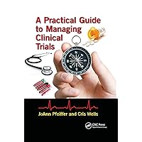 A Practical Guide to Managing Clinical Trials A Practical Guide to Managing Clinical Trials Paperback Kindle Hardcover