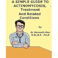 A Simple Guide to Actinomycosis, Treatment and Related Diseases (A Simple Guide to Medical Conditions) A Simple Guide to Actinomycosis, Treatment and Related Diseases (A Simple Guide to Medical Conditions) Kindle