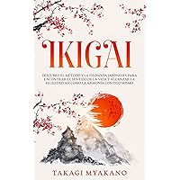 IKIGAI: Descubre el Método y La Filosofía Japoneses Para Encontrar el Sentido De la Vida y Alcanzar la Felicidad, Así Como la Armonía Contigo Mismo (Spanish Edition)