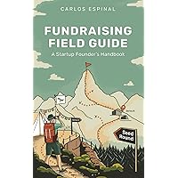 Fundraising Field Guide: A Startup Founder's Handbook for Venture Capital Fundraising Field Guide: A Startup Founder's Handbook for Venture Capital Kindle Paperback Hardcover