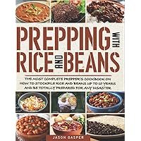 Prepping With Rice and Beans: The Most Complete Prepper’s Cookbook On How To Stockpile Rice and Beans Up To 10 Years And Be Totally Prepared For Any Disaster Prepping With Rice and Beans: The Most Complete Prepper’s Cookbook On How To Stockpile Rice and Beans Up To 10 Years And Be Totally Prepared For Any Disaster Paperback Kindle
