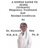 A Simple Guide To Hives, (Urticaria) Diagnosis, Treatment And Related Conditions (A Simple Guide to Medical Conditions) A Simple Guide To Hives, (Urticaria) Diagnosis, Treatment And Related Conditions (A Simple Guide to Medical Conditions) Kindle