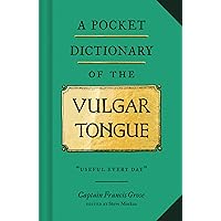 A Pocket Dictionary of the Vulgar Tongue: (Funny Book of Vintage British Swear Words, 18th Century English Curse Words and Slang) A Pocket Dictionary of the Vulgar Tongue: (Funny Book of Vintage British Swear Words, 18th Century English Curse Words and Slang) Hardcover Kindle