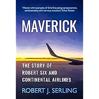 Maverick: The Story of Robert Six and Continental Airlines Maverick: The Story of Robert Six and Continental Airlines Kindle Hardcover