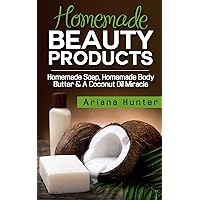Homemade Beauty Products: Homemade Soap, Homemade Body Butter & a Coconut Oil Miracle (Coconut Cures, DIY Body Butter, Save Money, Coconut Oil Hacks) Homemade Beauty Products: Homemade Soap, Homemade Body Butter & a Coconut Oil Miracle (Coconut Cures, DIY Body Butter, Save Money, Coconut Oil Hacks) Kindle Paperback