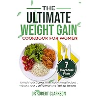 The Ultimate Weight Gain Cookbook for Women: Unlock Your Curves with Nourishing Recipes , Boost Your Confidence and Radiate Beauty The Ultimate Weight Gain Cookbook for Women: Unlock Your Curves with Nourishing Recipes , Boost Your Confidence and Radiate Beauty Kindle Paperback