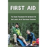 First Aid: The Rapid Treatment Of An Injury Or An Illness, As A Temporary Solution