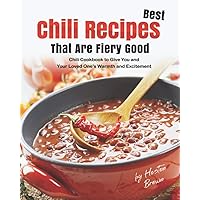 Best Chili Recipes That Are Fiery Good: Chili Cookbook to Give You and Your Loved One's Warmth and Excitement Best Chili Recipes That Are Fiery Good: Chili Cookbook to Give You and Your Loved One's Warmth and Excitement Paperback