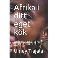 Afrika i ditt eget kök: Goda och lite använda recept. För nybörjare och avancerade och för alla dieter. (Swedish Edition) Afrika i ditt eget kök: Goda och lite använda recept. För nybörjare och avancerade och för alla dieter. (Swedish Edition) Paperback Kindle